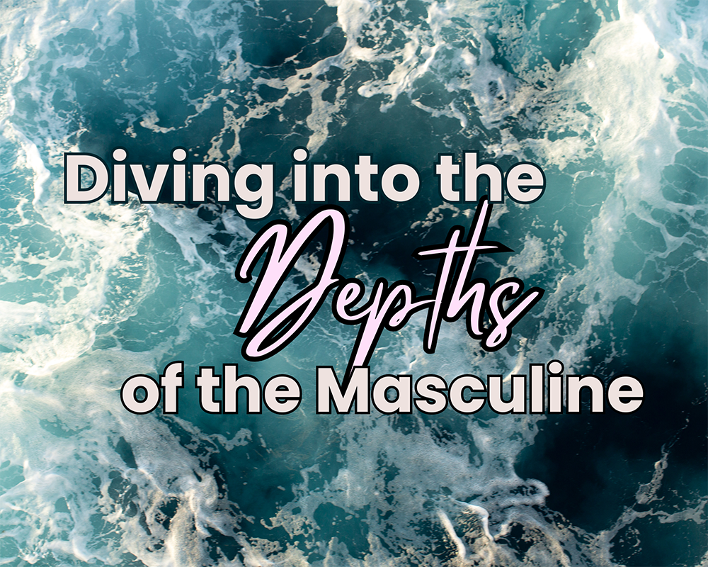 Diving Into the Depths of The Masculine